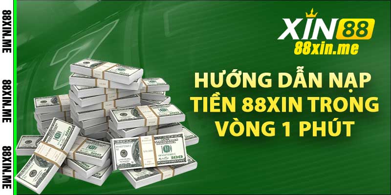 Hướng dẫn nạp tiền 88Xin trong vòng 1 phút