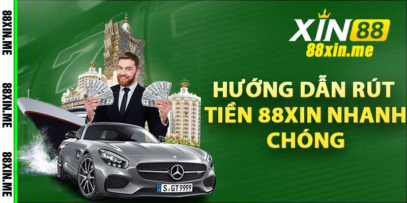 Hướng dẫn rút tiền 88xin nhanh chóng