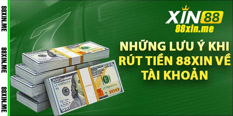 Những lưu ý khi rút tiền 88xin về tài khoản