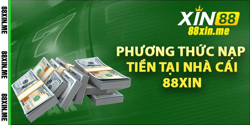 Phương thức nạp tiền tại nhà cái 88xin